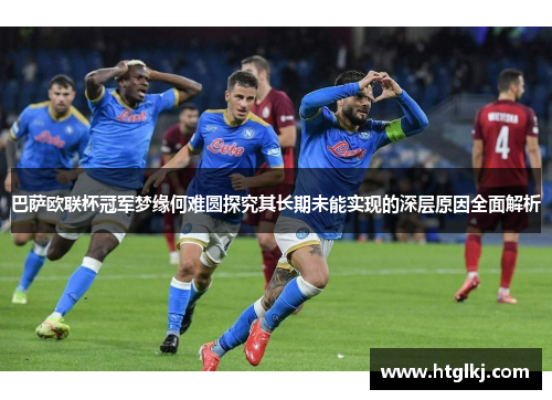 巴萨欧联杯冠军梦缘何难圆探究其长期未能实现的深层原因全面解析